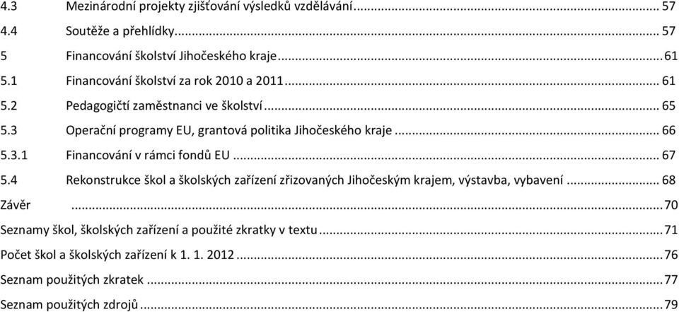 .. 66 5.3.1 Financování v rámci fondů EU... 67 5.4 Rekonstrukce škol a školských zařízení zřizovaných Jihočeským krajem, výstavba, vybavení... 68 Závěr.