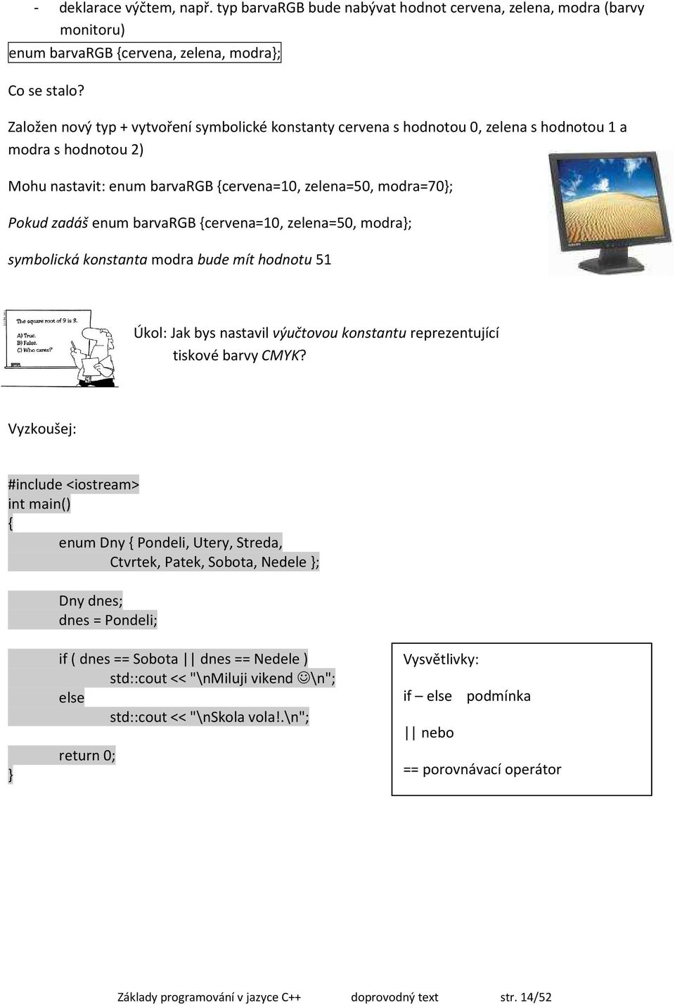 barvargb cervena=10, zelena=50, modra; symbolická konstanta modra bude mít hodnotu 51 Úkol: Jak bys nastavil výučtovou konstantu reprezentující tiskové barvy CMYK?