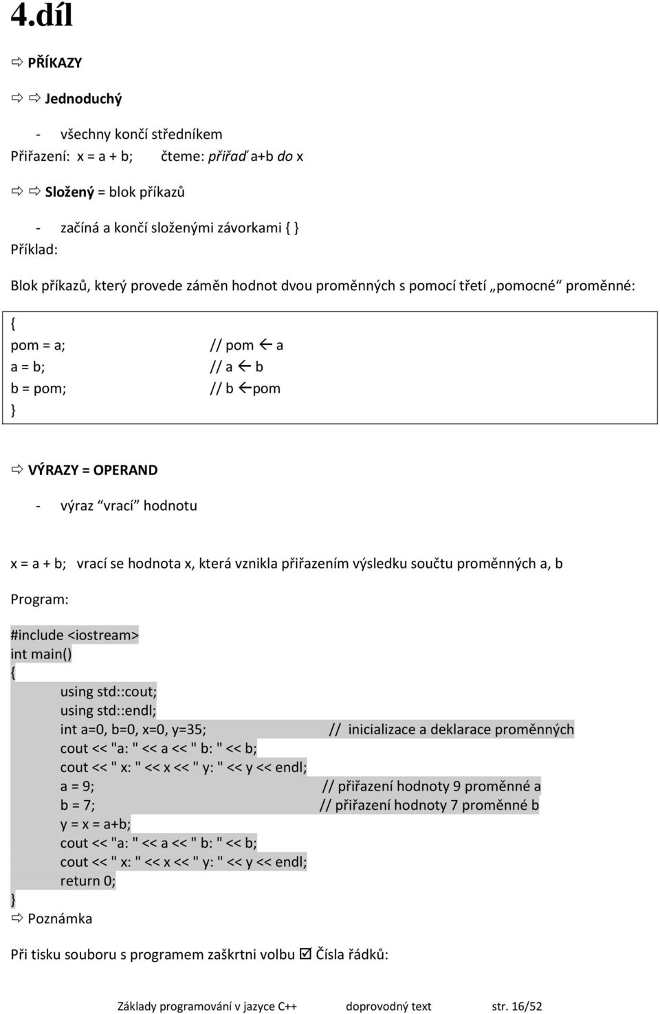 přiřazením výsledku součtu proměnných a, b Program: #include <iostream> using std::cout; using std::endl; int a=0, b=0, x=0, y=35; cout << "a:" << a << " b: " << b; cout << " x: " << x << " y: " << y