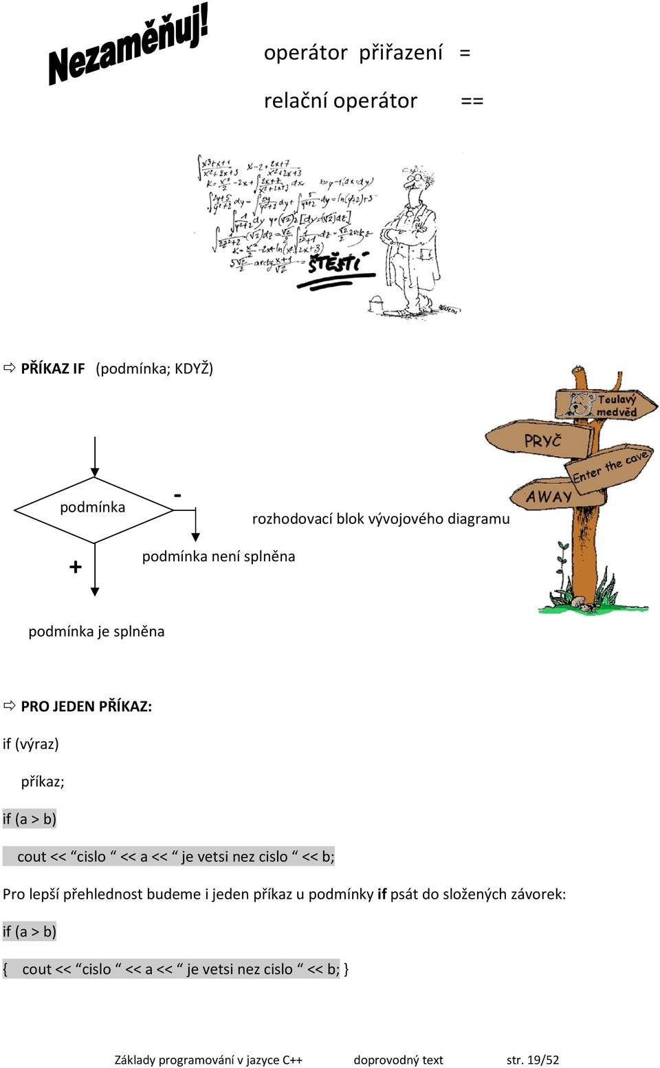 << a << je vetsi nez cislo << b; Pro lepší přehlednost budeme i jeden příkaz u podmínky if psát do složených