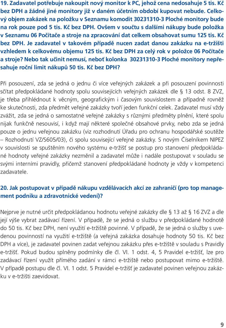 Ovšem v součtu s dalšími nákupy bude položka v Seznamu 06 Počítače a stroje na zpracování dat celkem obsahovat sumu 125 tis. Kč bez DPH.