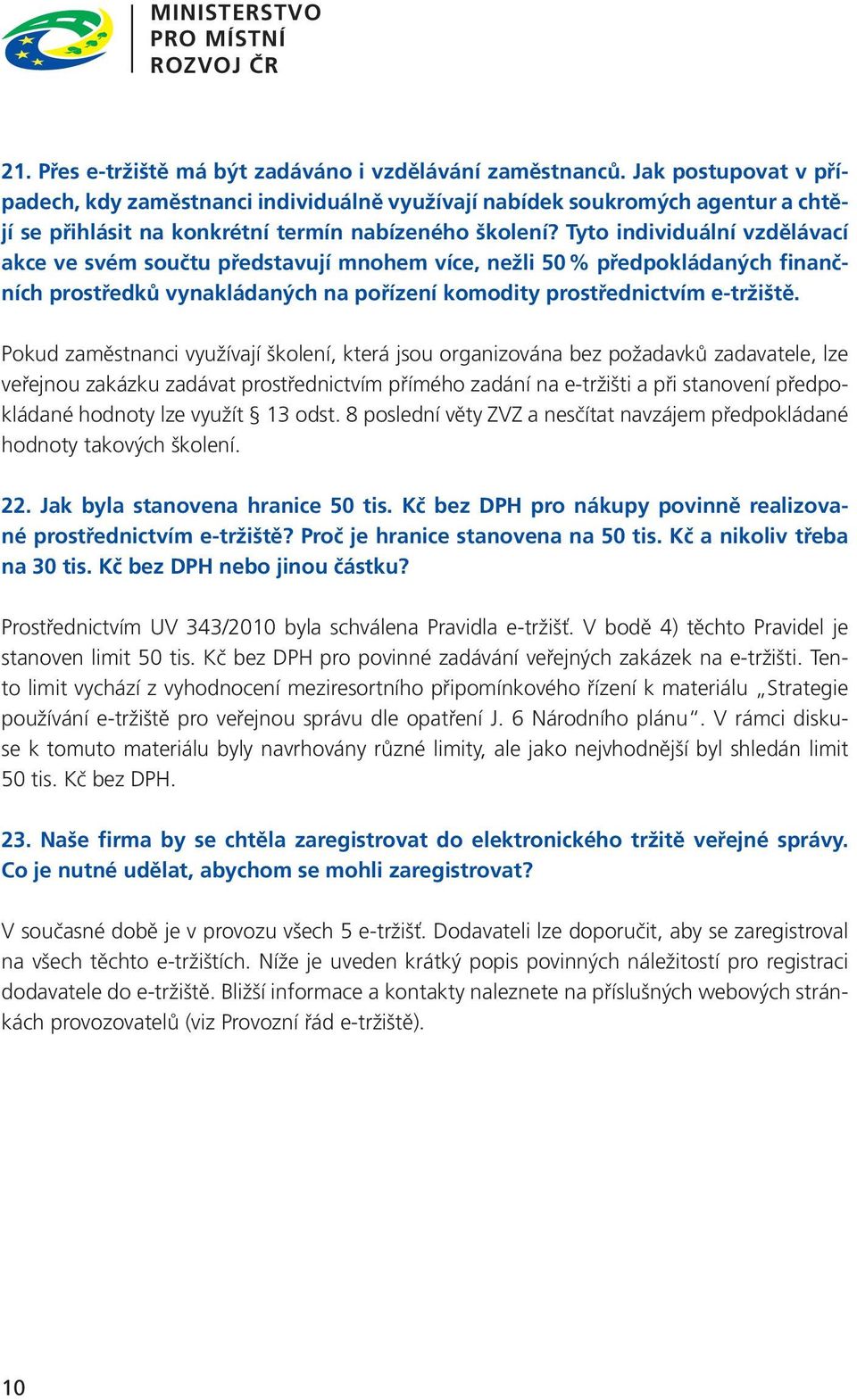 Tyto individuální vzdělávací akce ve svém součtu představují mnohem více, nežli 50 % předpokládaných finančních prostředků vynakládaných na pořízení komodity prostřednictvím e-tržiště.