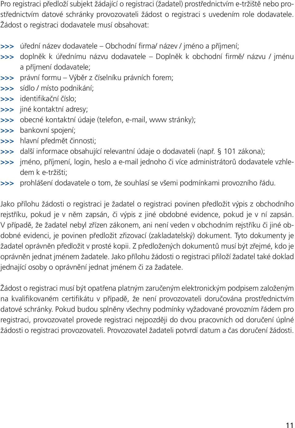 příjmení dodavatele; >>> právní formu Výběr z číselníku právních forem; >>> sídlo / místo podnikání; >>> identifikační číslo; >>> jiné kontaktní adresy; >>> obecné kontaktní údaje (telefon, e-mail,