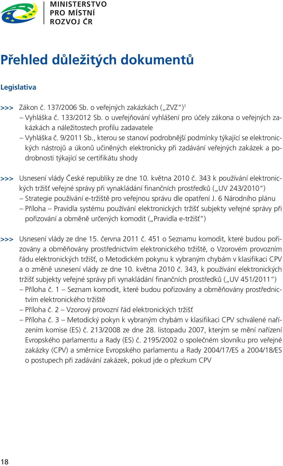 , kterou se stanoví podrobnější podmínky týkající se elektronických nástrojů a úkonů učiněných elektronicky při zadávání veřejných zakázek a podrobnosti týkající se certifikátu shody >>> Usnesení