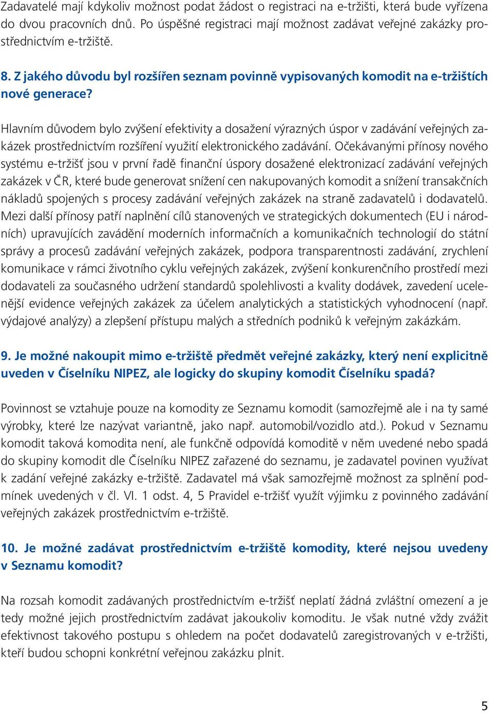Hlavním důvodem bylo zvýšení efektivity a dosažení výrazných úspor v zadávání veřejných zakázek prostřednictvím rozšíření využití elektronického zadávání.