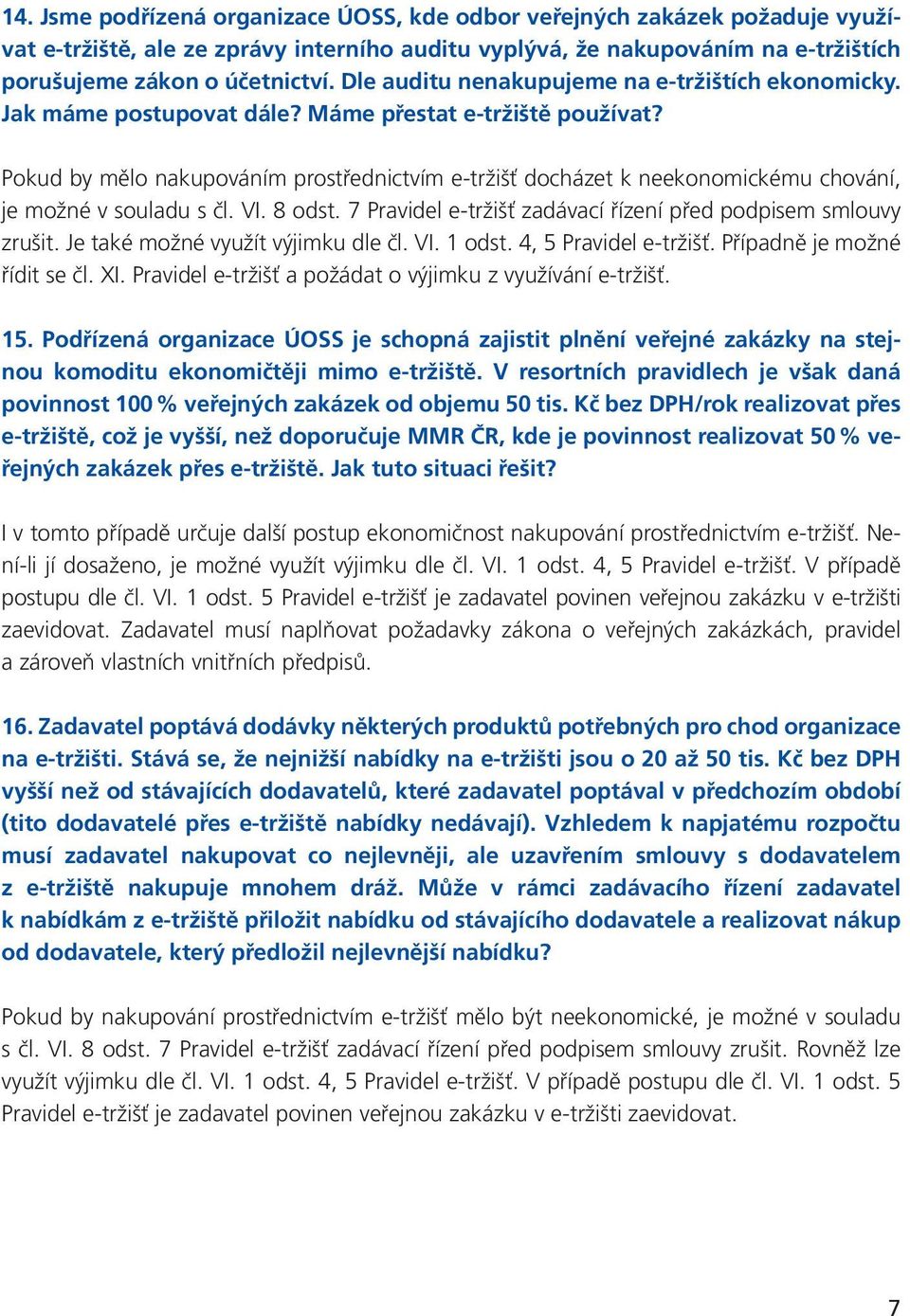 Pokud by mělo nakupováním prostřednictvím e-tržišť docházet k neekonomickému chování, je možné v souladu s čl. VI. 8 odst. 7 Pravidel e-tržišť zadávací řízení před podpisem smlouvy zrušit.