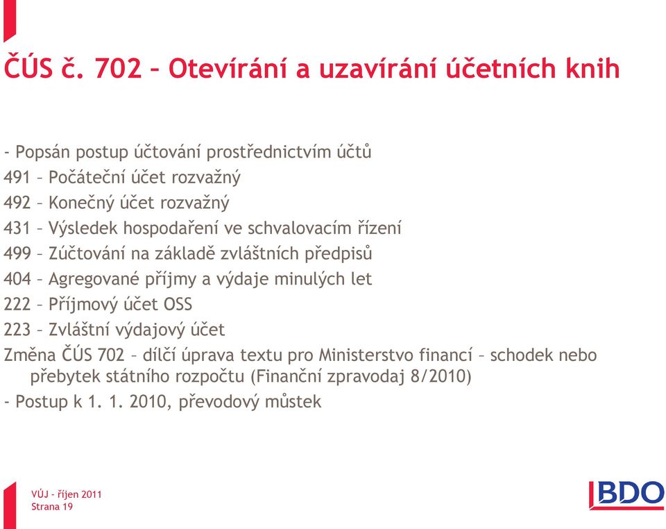 účet rozvažný 431 Výsledek hospodaření ve schvalovacím řízení 499 Zúčtování na základě zvláštních předpisů 404 Agregované