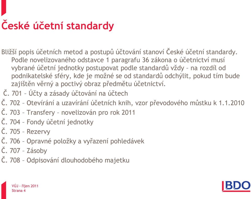 možné se od standardů odchýlit, pokud tím bude zajištěn věrný a poctivý obraz předmětu účetnictví. Č. 701 Účty a zásady účtování na účtech Č.