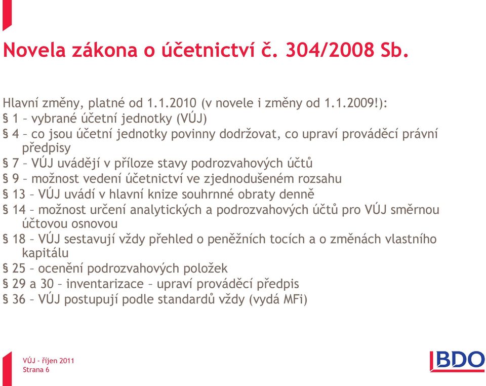 možnost vedení účetnictví ve zjednodušeném rozsahu 13 VÚJ uvádí v hlavní knize souhrnné obraty denně 14 možnost určení analytických a podrozvahových účtů pro VÚJ směrnou