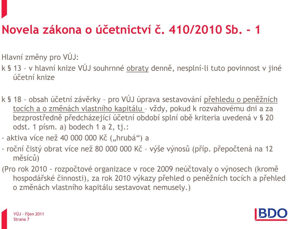 peněžních tocích a o změnách vlastního kapitálu vždy, pokud k rozvahovému dni a za bezprostředně předcházející účetní období splní obě kriteria uvedená v 20 odst. 1 písm. a) bodech 1 a 2, tj.