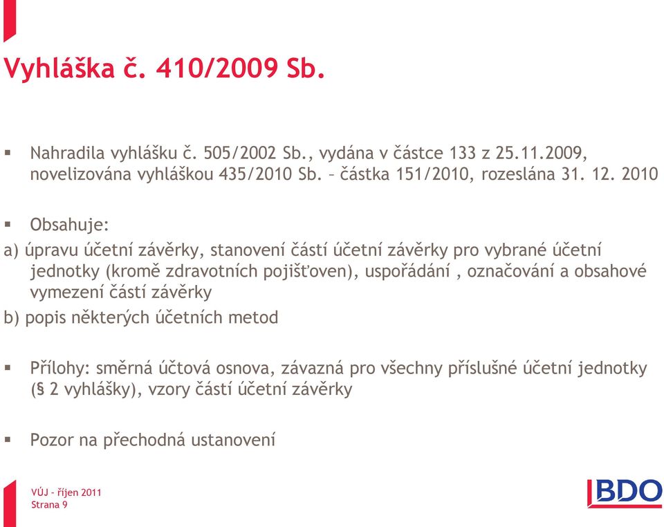 2010 Obsahuje: a) úpravu účetní závěrky, stanovení částí účetní závěrky pro vybrané účetní jednotky (kromě zdravotních pojišťoven),