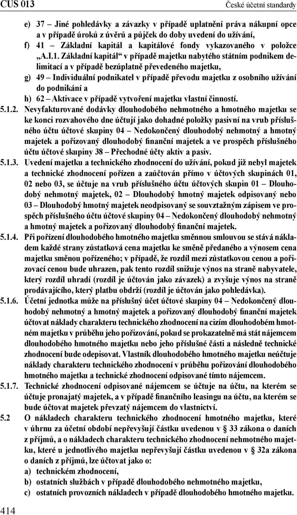 Základní kapitál v případě majetku nabytého státním podnikem delimitací a v případě bezúplatně převedeného majetku, g) 49 Individuální podnikatel v případě převodu majetku z osobního užívání do