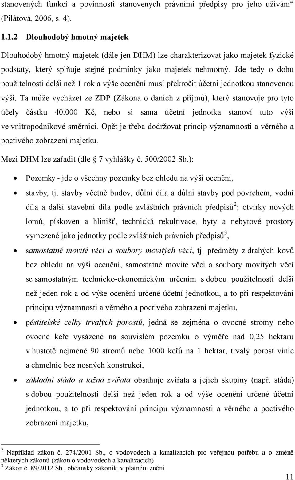 Jde tedy o dobu použitelnosti delší než 1 rok a výše ocenění musí překročit účetní jednotkou stanovenou výši.