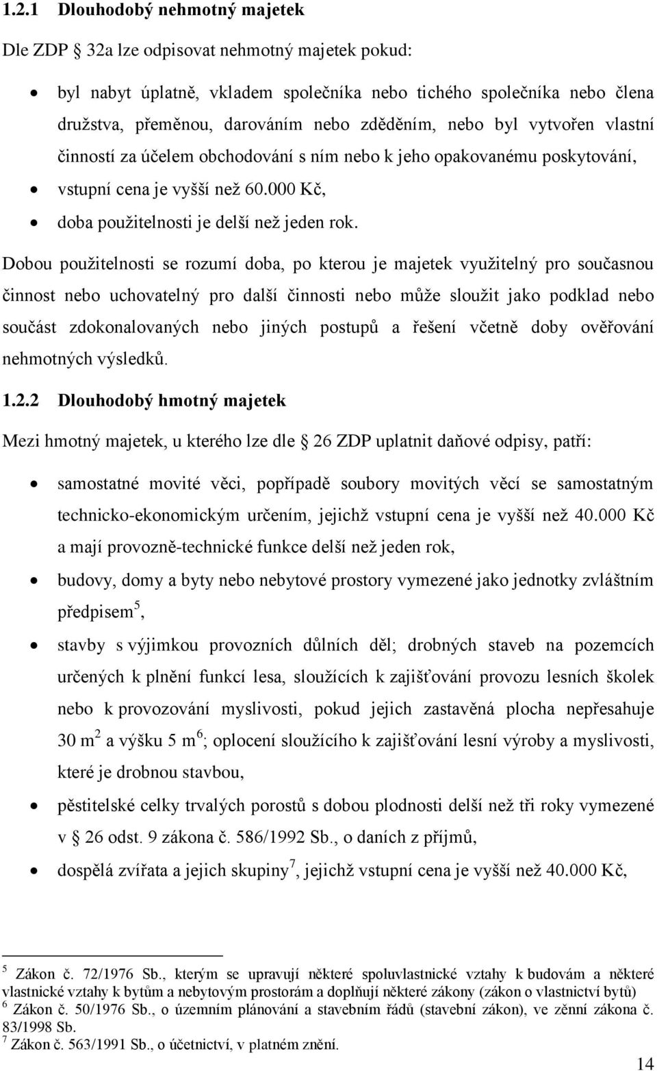 Dobou použitelnosti se rozumí doba, po kterou je majetek využitelný pro současnou činnost nebo uchovatelný pro další činnosti nebo může sloužit jako podklad nebo součást zdokonalovaných nebo jiných