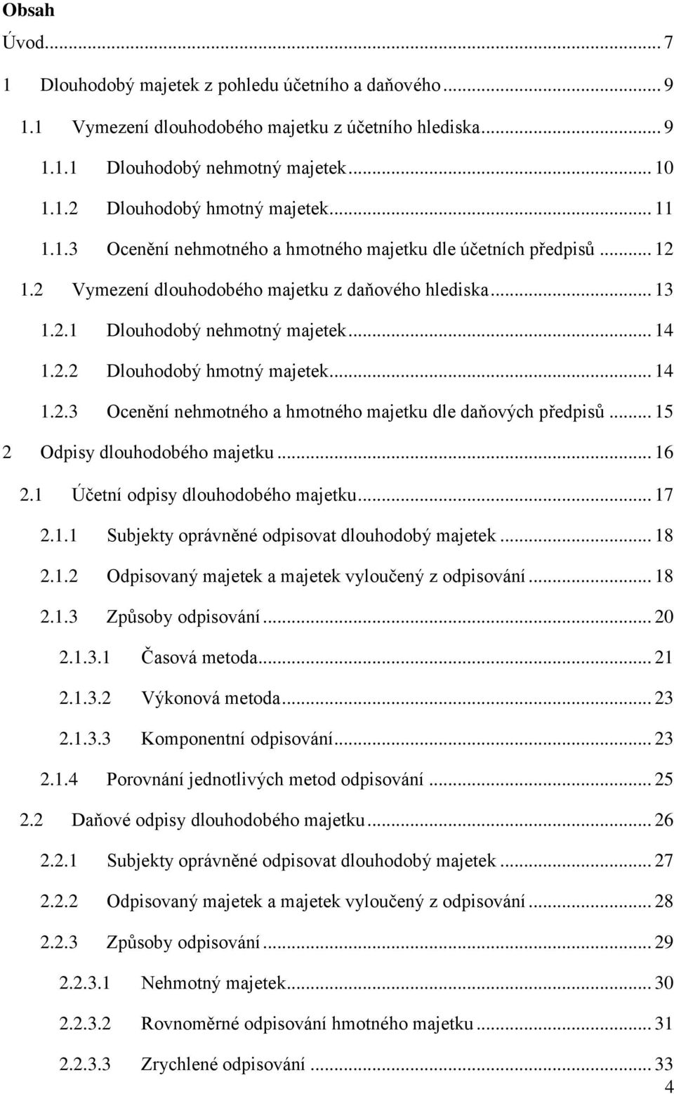 .. 14 1.2.3 Ocenění nehmotného a hmotného majetku dle daňových předpisů... 15 2 Odpisy dlouhodobého majetku... 16 2.1 Účetní odpisy dlouhodobého majetku... 17 2.1.1 Subjekty oprávněné odpisovat dlouhodobý majetek.