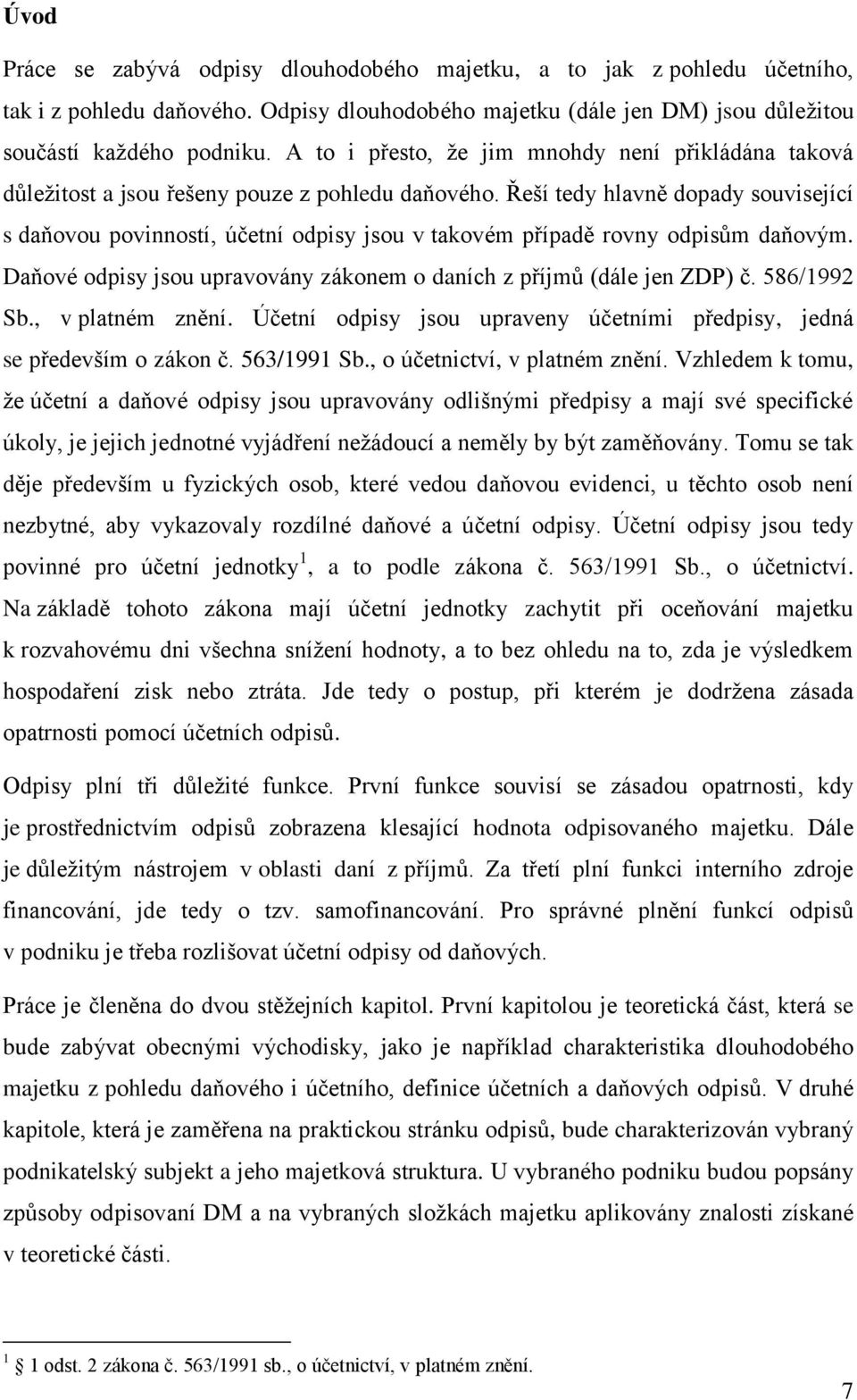 Řeší tedy hlavně dopady související s daňovou povinností, účetní odpisy jsou v takovém případě rovny odpisům daňovým. Daňové odpisy jsou upravovány zákonem o daních z příjmů (dále jen ZDP) č.