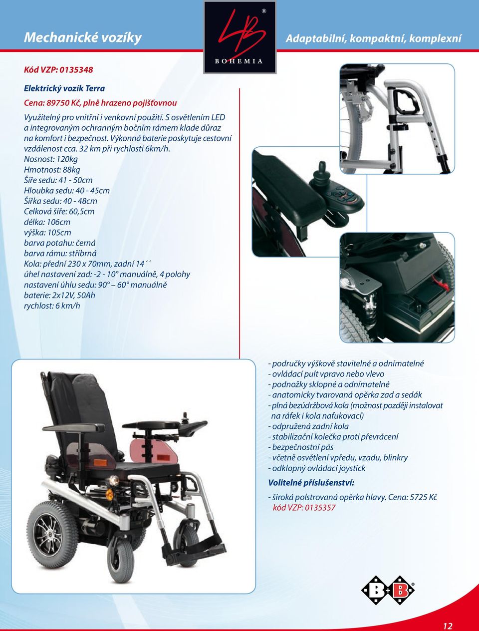 Hmotnost: 88kg Šíře sedu: 41-50cm Hloubka sedu: 40-45cm Šířka sedu: 40-48cm Celková šíře: 60,5cm délka: 106cm výška: 105cm barva potahu: černá barva rámu: stříbrná Kola: přední 230 x 70mm, zadní 14