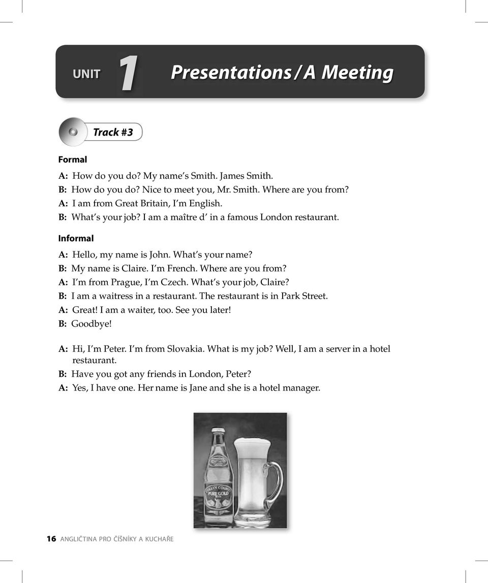 Where are you from? A: I m from Prague, I m Czech. What s your job, Claire? B: I am a waitress in a restaurant. The restaurant is in Park Street. A: Great! I am a waiter, too. See you later!