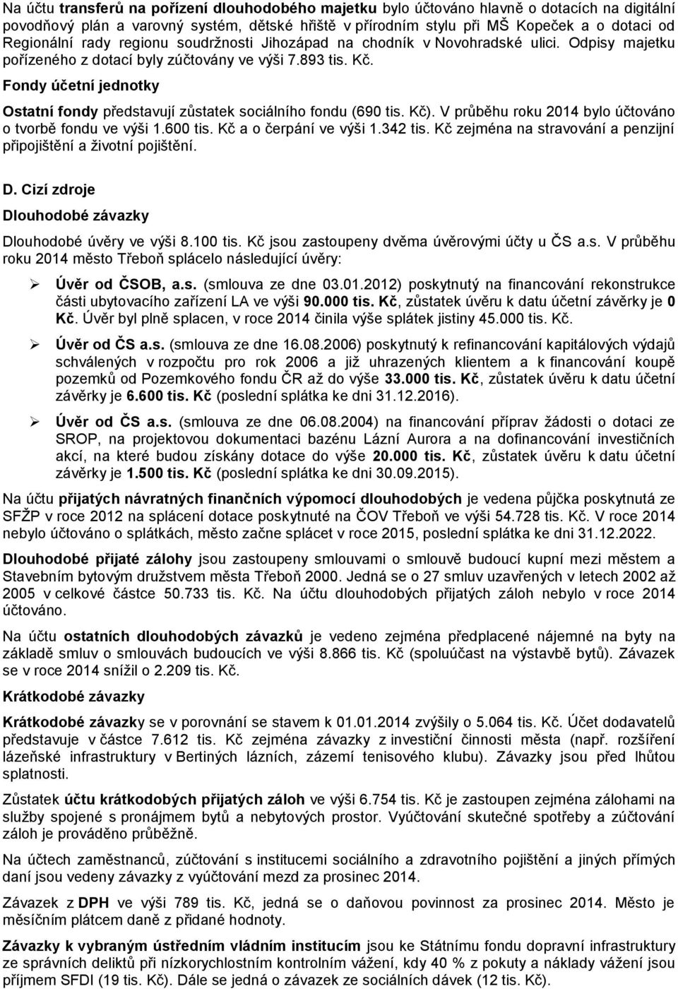 Fondy účetní jednotky Ostatní fondy představují zůstatek sociálního fondu (690 tis. Kč). V průběhu roku 2014 bylo účtováno o tvorbě fondu ve výši 1.600 tis. Kč a o čerpání ve výši 1.342 tis.