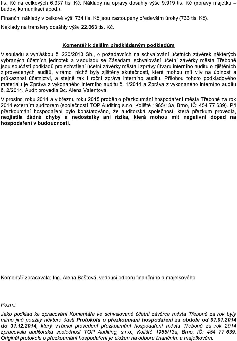 , o požadavcích na schvalování účetních závěrek některých vybraných účetních jednotek a v souladu se Zásadami schvalování účetní závěrky města Třeboně jsou součástí podkladů pro schválení účetní