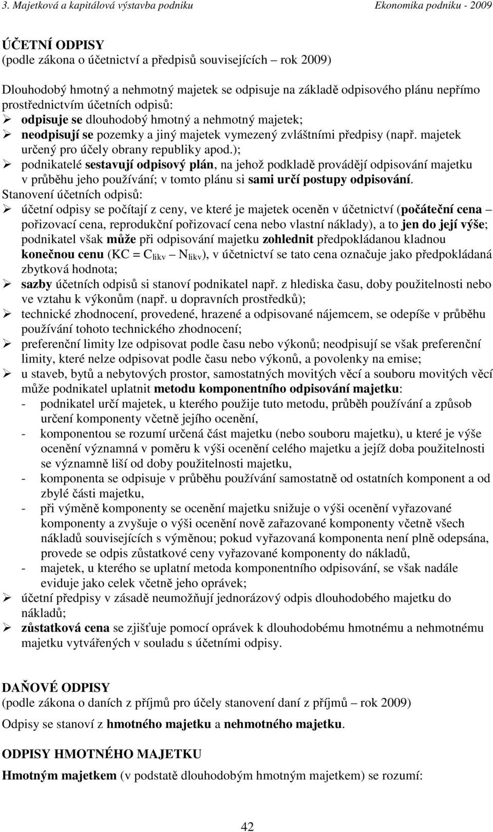 ) podnikatelé sestavují odpisový plán, na jehož podkladě provádějí odpisování majetku v průběhu jeho používání v tomto plánu si sami určí postupy odpisování.