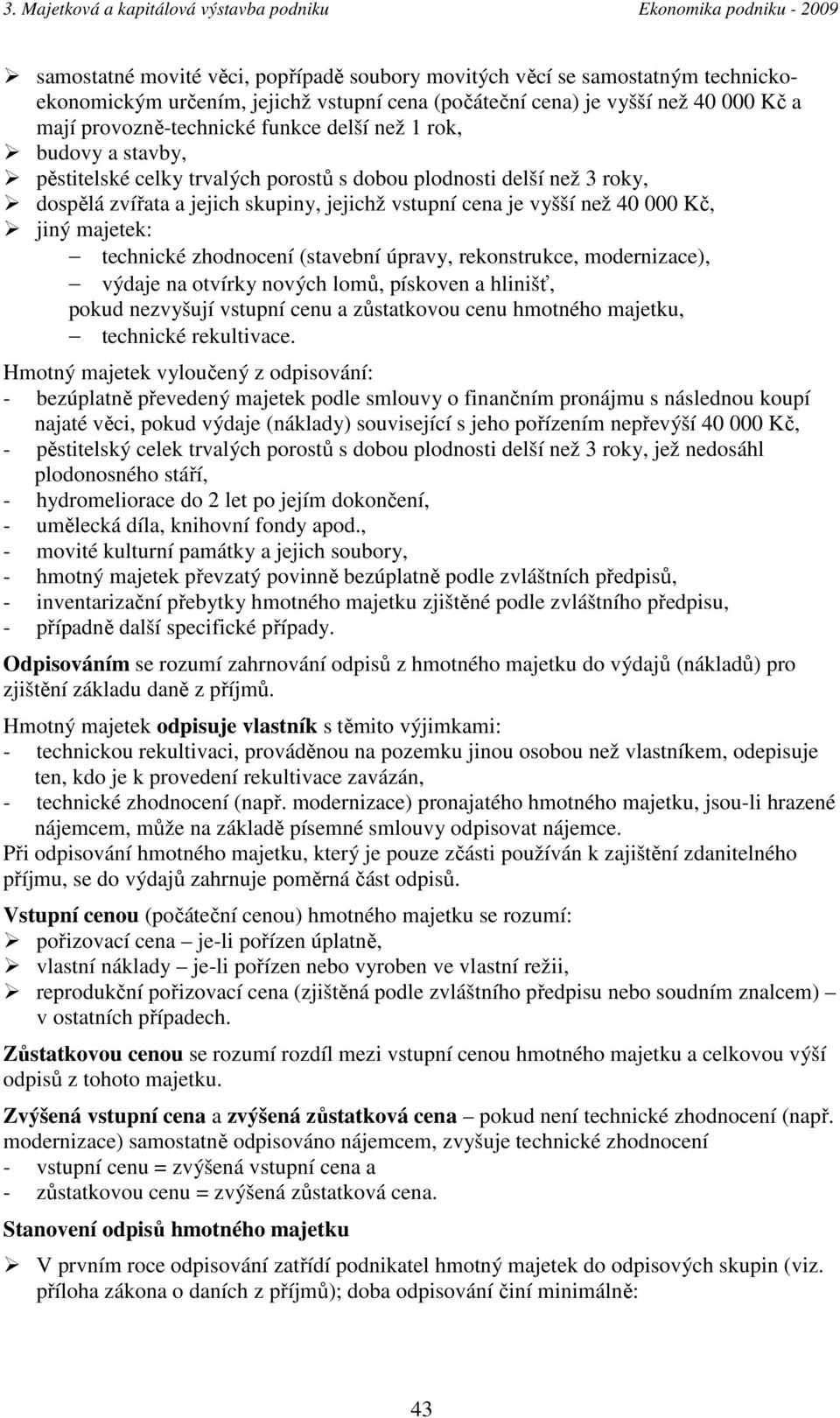 technické zhodnocení (stavební úpravy, rekonstrukce, modernizace), výdaje na otvírky nových lomů, pískoven a hlinišť, pokud nezvyšují vstupní cenu a zůstatkovou cenu hmotného majetku, technické