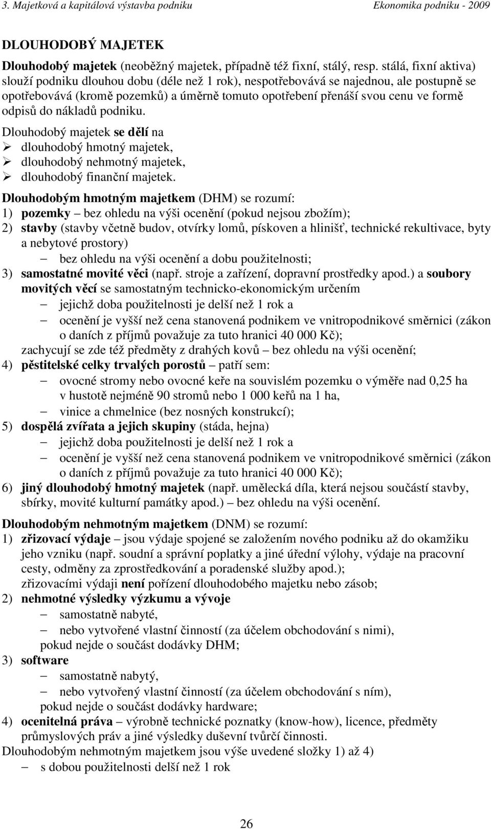 odpisů do nákladů podniku. Dlouhodobý majetek se dělí na dlouhodobý hmotný majetek, dlouhodobý nehmotný majetek, dlouhodobý finanční majetek.