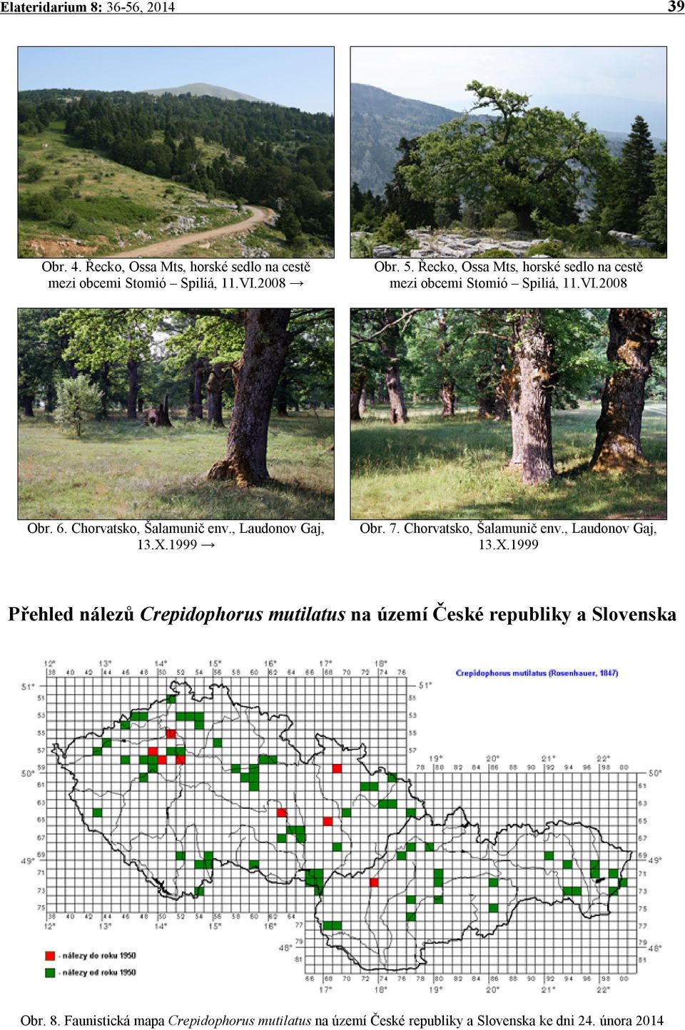 , Laudonov Gaj, 13.X.1999 Obr. 7. Chorvatsko, Šalamunič env., Laudonov Gaj, 13.X.1999 Přehled nálezů Crepidophorus mutilatus na území České republiky a Slovenska Obr.