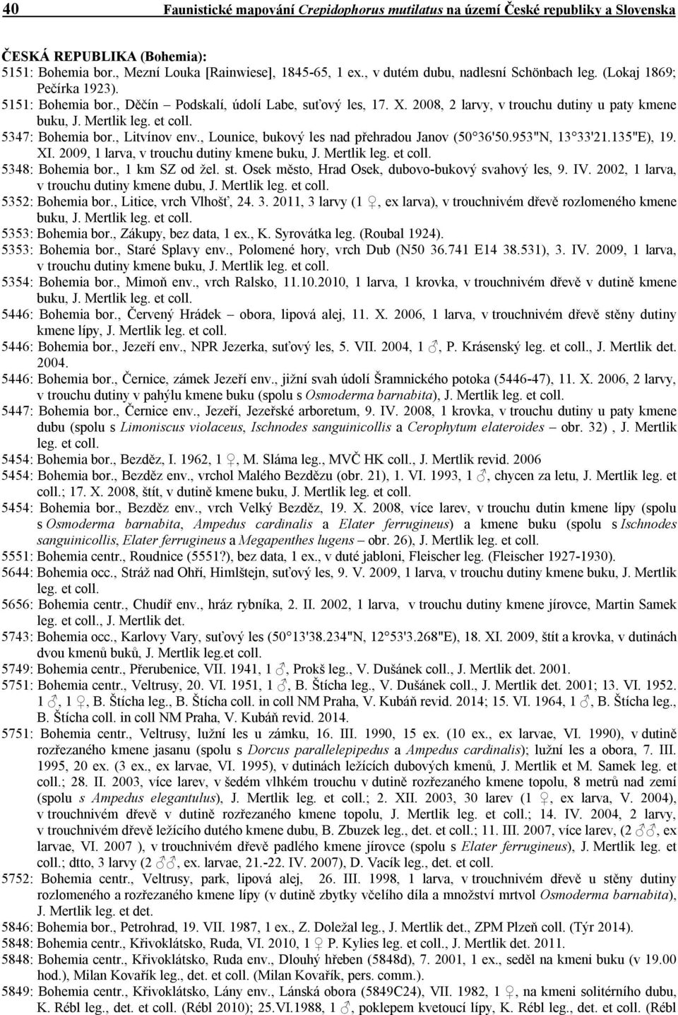 Mertlik leg. et coll. 5347: Bohemia bor., Litvínov env., Lounice, bukový les nad přehradou Janov (50 36'50.953"N, 13 33'21.135"E), 19. XI. 2009, 1 larva, v trouchu dutiny kmene buku, J. Mertlik leg.