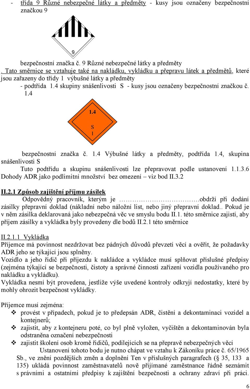 4, skupina snášenlivosti S Tuto podtřídu a skupinu snášenlivosti lze přepravovat podle ustanovení 1.1.3.6 Dohody ADR jako podlimitní množství bez omezení viz bod II.3.2 