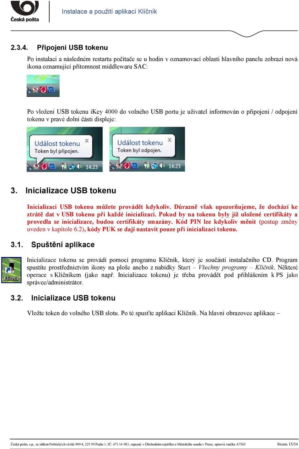 4000 do volného USB portu je uživatel informován o připojení / odpojení tokenu v pravé dolní části displeje: 3. Inicializace USB tokenu Inicializaci USB tokenu můžete provádět kdykoliv.