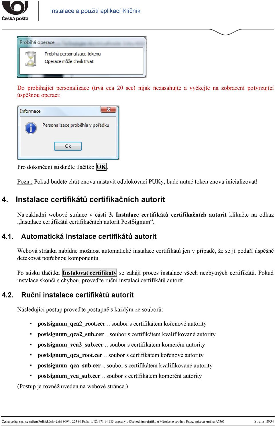 Instalace certifikátů certifikačních autorit klikněte na odkaz Instalace certifikátů certifikačních autorit PostSignum. 4.1.