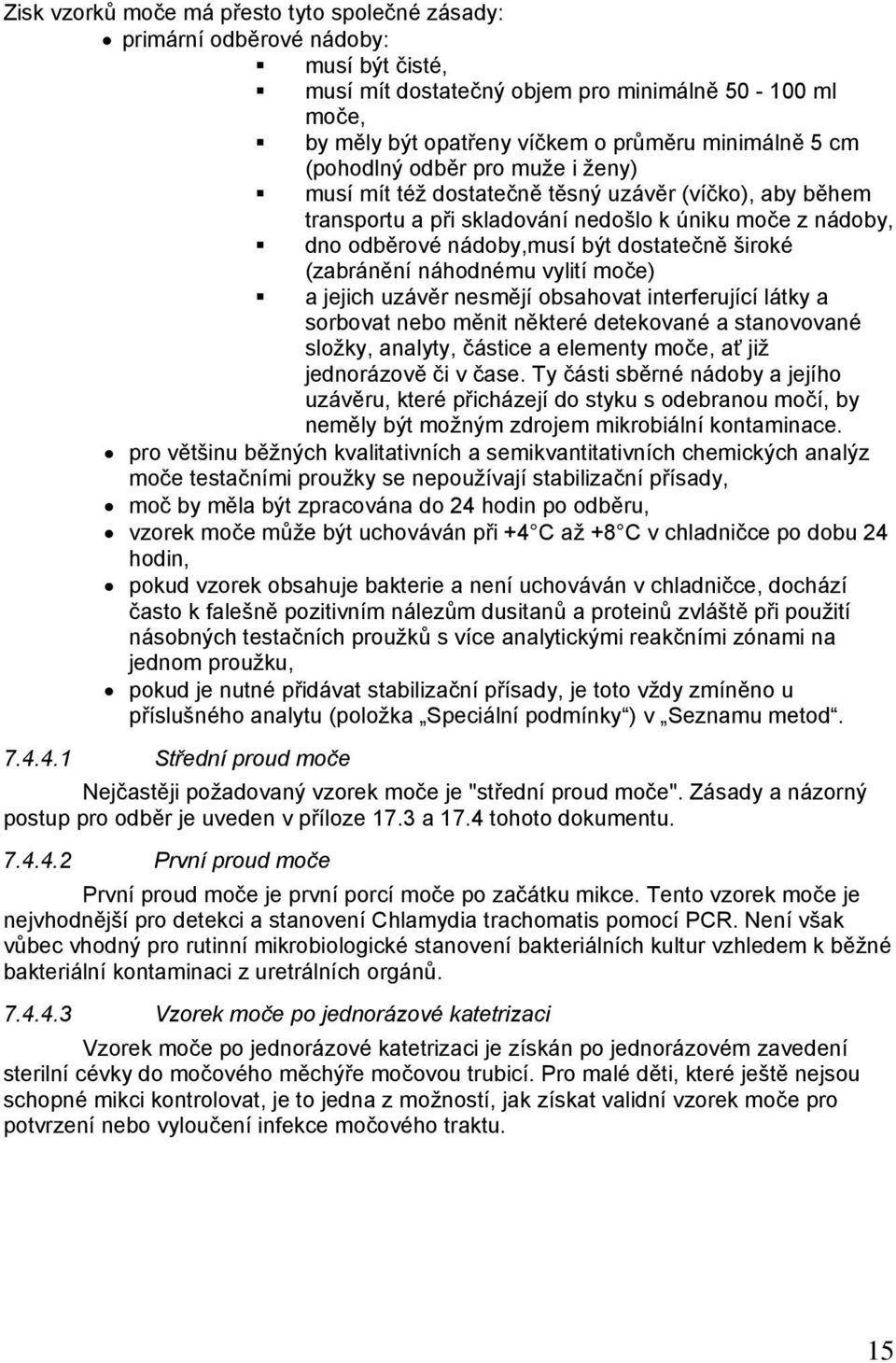 (zabránění náhodnému vylití moče) a jejich uzávěr nesmějí obsahovat interferující látky a sorbovat nebo měnit některé detekované a stanovované složky, analyty, částice a elementy moče, ať již