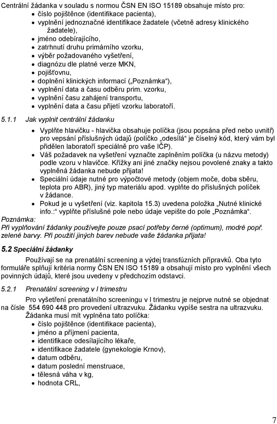 odběru prim. vzorku, vyplnění času zahájení transportu, vyplnění data a času přijetí vzorku laboratoří. 5.1.