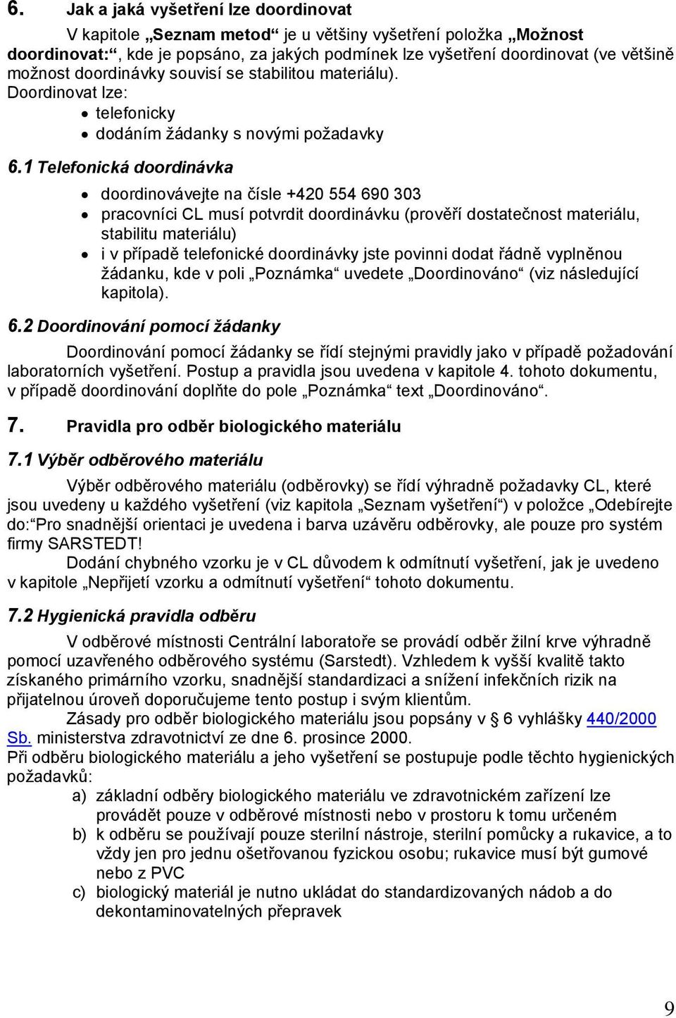 1 Telefonická doordinávka doordinovávejte na čísle +420 554 690 303 pracovníci CL musí potvrdit doordinávku (prověří dostatečnost materiálu, stabilitu materiálu) i v případě telefonické doordinávky