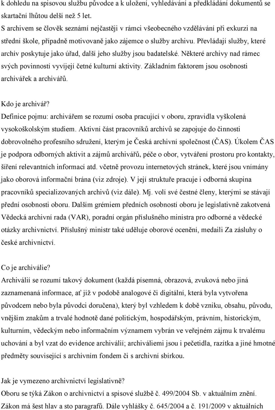 Převládají služby, které archiv poskytuje jako úřad, další jeho služby jsou badatelské. Některé archivy nad rámec svých povinností vyvíjejí četné kulturní aktivity.