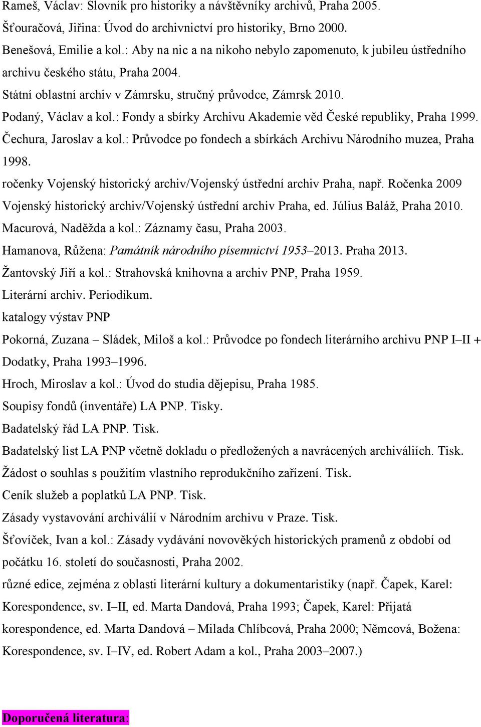 : Fondy a sbírky Archivu Akademie věd České republiky, Praha 1999. Čechura, Jaroslav a kol.: Průvodce po fondech a sbírkách Archivu Národního muzea, Praha 1998.