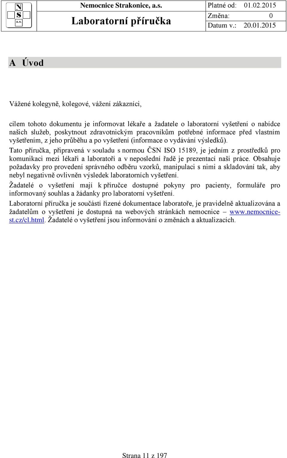 Tato příručka, připravená v souladu s normou ČSN ISO 15189, je jedním z prostředků pro komunikaci mezi lékaři a laboratoří a v poslední řadě je prezentací naší práce.