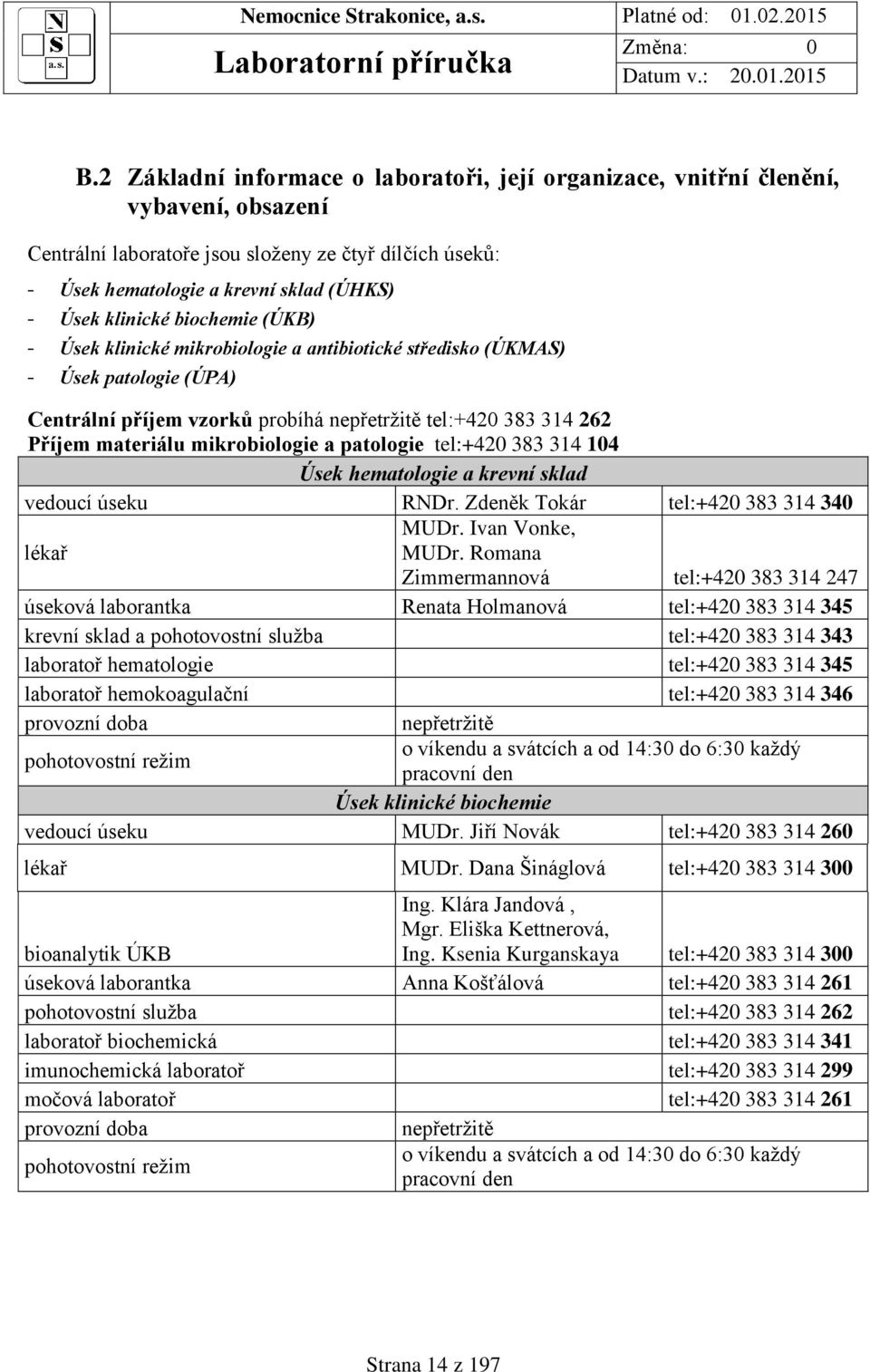 mikrobiologie a patologie tel:+420 383 314 104 Úsek hematologie a krevní sklad vedoucí úseku RNDr. Zdeněk Tokár tel:+420 383 314 340 lékař MUDr. Ivan Vonke, MUDr.