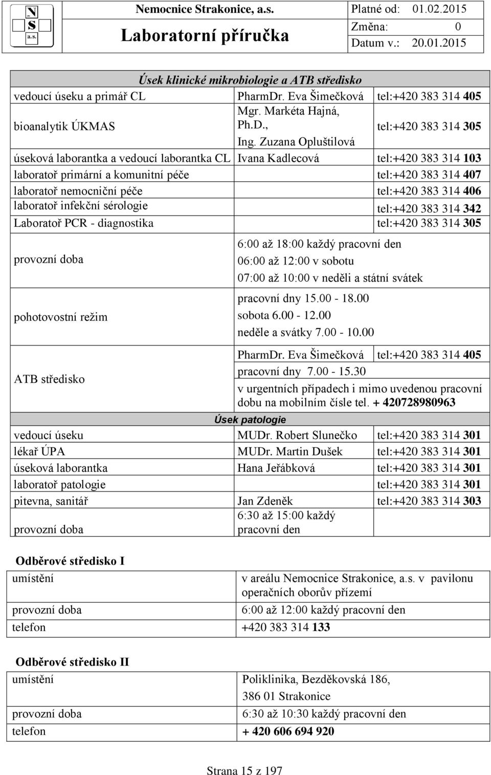 406 laboratoř infekční sérologie tel:+420 383 314 342 Laboratoř PCR - diagnostika tel:+420 383 314 305 provozní doba pohotovostní režim ATB středisko 6:00 až 18:00 každý pracovní den 06:00 až 12:00 v