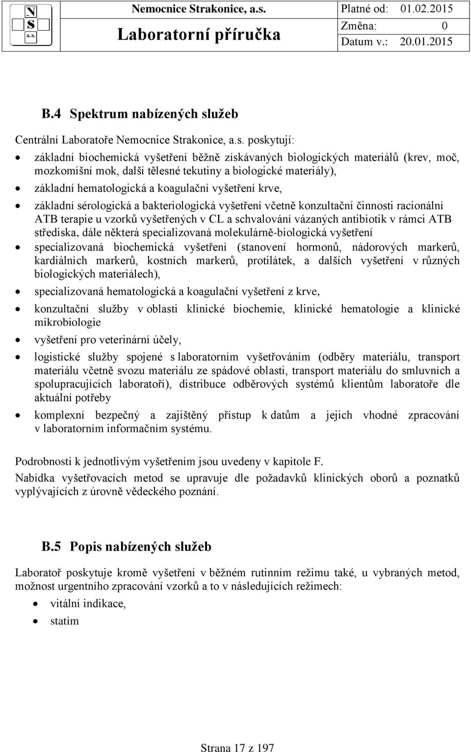 poskytují: základní biochemická vyšetření běžně získávaných biologických materiálů (krev, moč, mozkomíšní mok, další tělesné tekutiny a biologické materiály), základní hematologická a koagulační