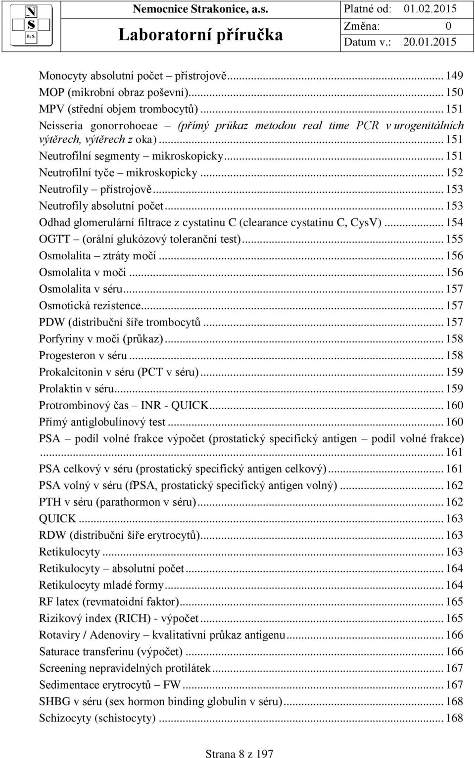 .. 152 Neutrofily přístrojově... 153 Neutrofily absolutní počet... 153 Odhad glomerulární filtrace z cystatinu C (clearance cystatinu C, CysV)... 154 OGTT (orální glukózový toleranční test).