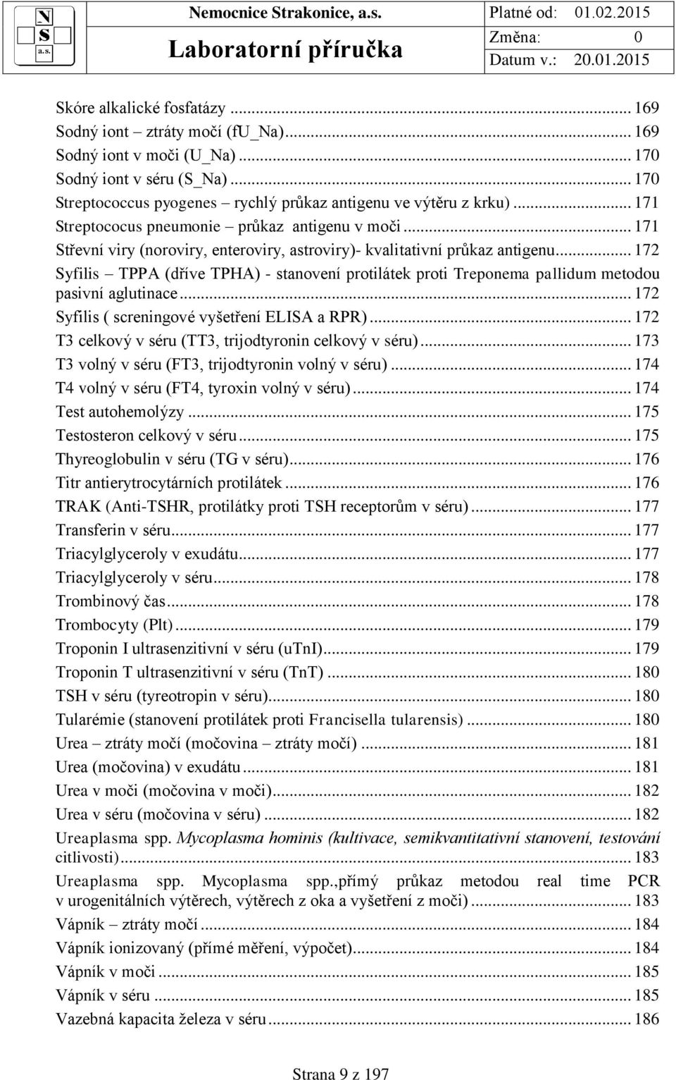 .. 172 Syfilis TPPA (dříve TPHA) - stvení protilátek proti Trepoma pallidum metodou pasivní aglutinace... 172 Syfilis ( screningové vyšetření ELISA a RPR).