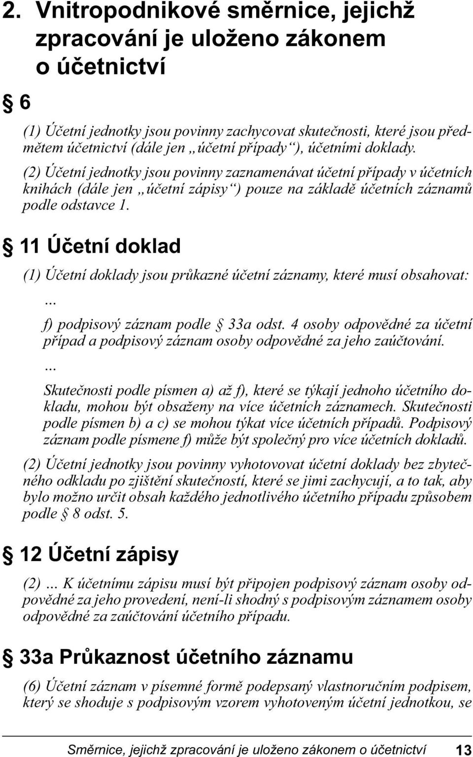 11 Účetní doklad (1) Účetní doklady jsou průkazné účetní záznamy, které musí obsahovat: f) podpisový záznam podle 33a odst.