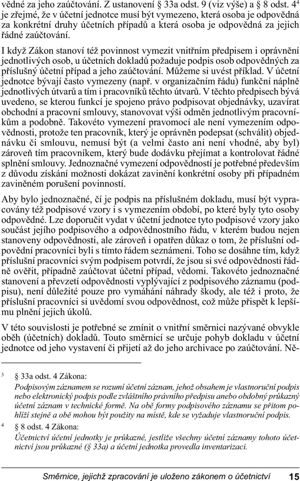 34 I když Zákon stanoví též povinnost vymezit vnitřním předpisem i oprávnění jednotlivých osob, u účetních dokladů požaduje podpis osob odpovědných za příslušný účetní případ a jeho zaúčtování.