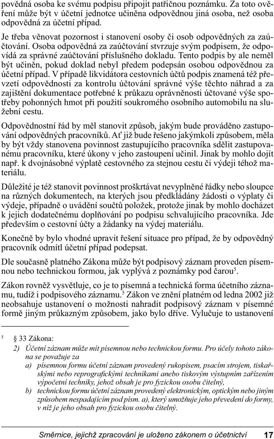 Tento podpis by ale neměl být učiněn, pokud doklad nebyl předem podepsán osobou odpovědnou za účetní případ.