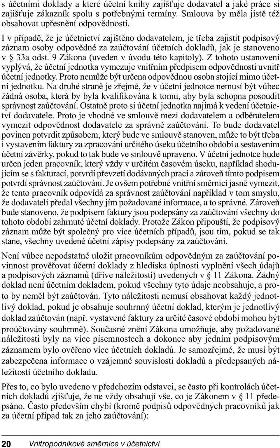 9 Zákona (uveden v úvodu této kapitoly). Z tohoto ustanovení vyplývá, že účetní jednotka vymezuje vnitřním předpisem odpovědnosti uvnitř účetní jednotky.