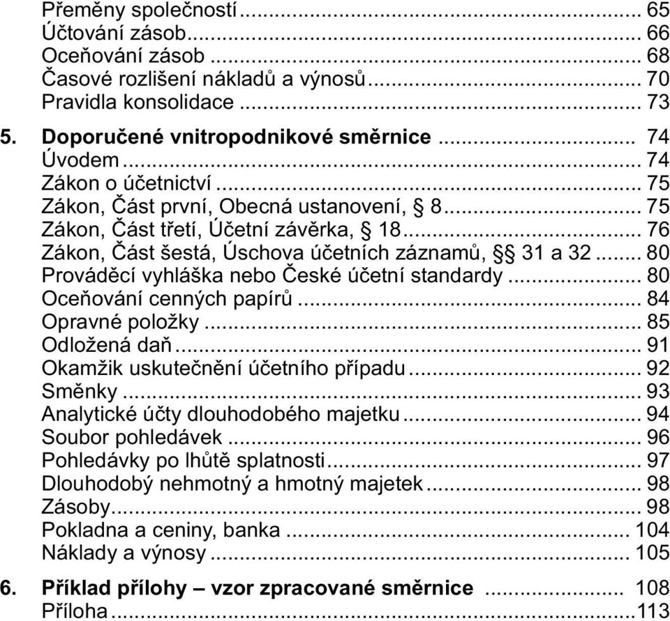 .. 80 Prováděcí vyhláška nebo České účetní standardy... 80 Oceňování cenných papírů... 84 Opravné položky... 85 Odložená daň... 91 Okamžik uskutečnění účetního případu... 92 Směnky.