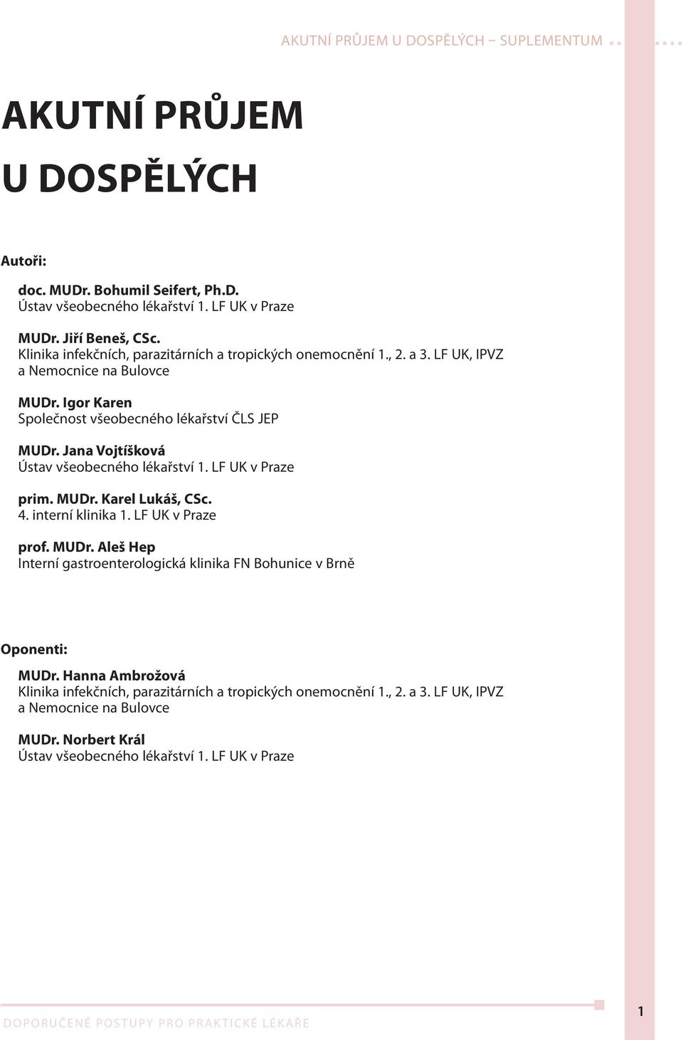 Jana Vojtíšková Ústav všeobecného lékařství 1. LF UK v Praze prim. MUDr. Karel Lukáš, CSc. 4. interní klinika 1. LF UK v Praze prof. MUDr. Aleš Hep Interní gastroenterologická klinika FN Bohunice v Brně Oponenti: MUDr.