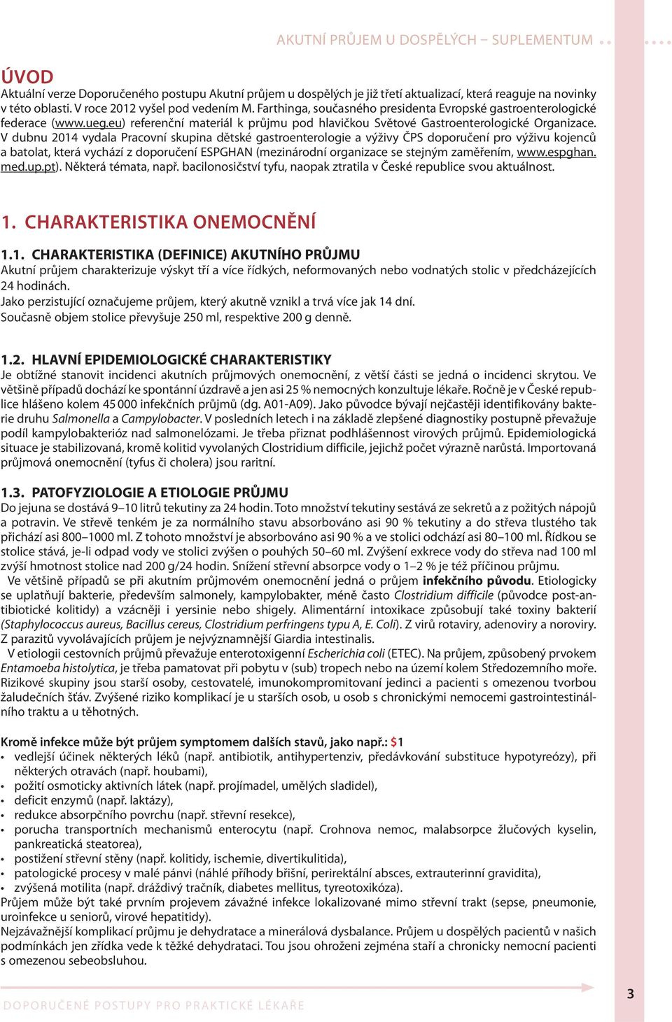 V dubnu 2014 vydala Pracovní skupina dětské gastroenterologie a výživy ČPS doporučení pro výživu kojenců a batolat, která vychází z doporučení ESPGHAN (mezinárodní organizace se stejným zaměřením,